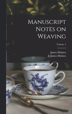 Manuscript Notes on Weaving; Volume 1 1