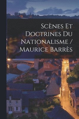 Scnes Et Doctrines Du Nationalisme / Maurice Barrs 1