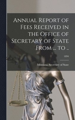 Annual Report of Fees Received in the Office of Secretary of State From ... to ..; 1894 1