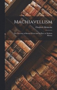 bokomslag Machiavellism: the Doctrine of Raison D'état and Its Place in Modern History