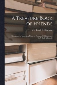 bokomslag A Treasure Book of Friends: Biographies of Interesting Women: Formerly Published as A Girl's Book of Friends