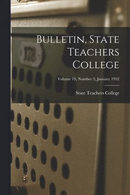 Bulletin, State Teachers College; Volume 19, Number 3, January 1932, Häftad