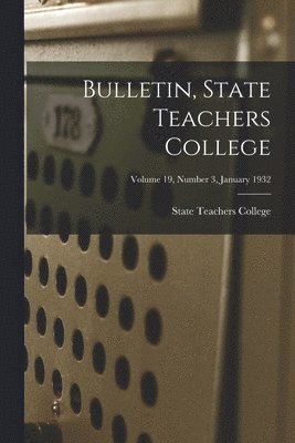 Bulletin, State Teachers College; Volume 19, Number 3, January 1932 1