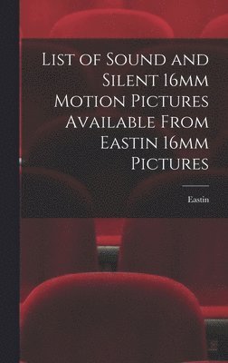 bokomslag List of Sound and Silent 16mm Motion Pictures Available From Eastin 16mm Pictures