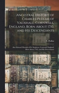 bokomslag Ancestral History of Charles Pedlar of Vauxhall, Cornwall, England, Born About 1710, and His Descendants [microform]