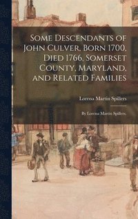 bokomslag Some Descendants of John Culver, Born 1700, Died 1766, Somerset County, Maryland, and Related Families; by Lorena Martin Spillers.