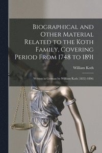 bokomslag Biographical and Other Material Related to the Koth Family, Covering Period From 1748 to 1891: Written in German by William Koth (1822)-1896)