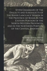 bokomslag Seven Grammars of the Dialects and Subdialects of the Biha&#769;ri Language Spoken in the Province of Biha&#769;r, in the Eastern Portion of the North-western Provinces, and in the Northern Portion