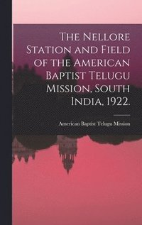 bokomslag The Nellore Station and Field of the American Baptist Telugu Mission, South India, 1922. [microform]