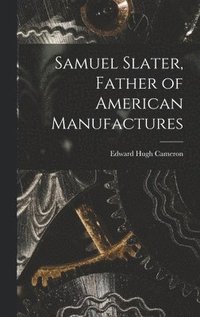 bokomslag Samuel Slater, Father of American Manufactures