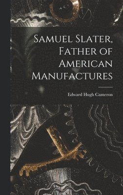 Samuel Slater, Father of American Manufactures 1