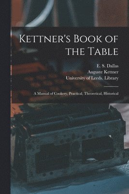 Auguste Kettner, E. S. (Eneas Sweetland) Dallas, University of Leeds Library - Kettner's Book of the Table, Häftad