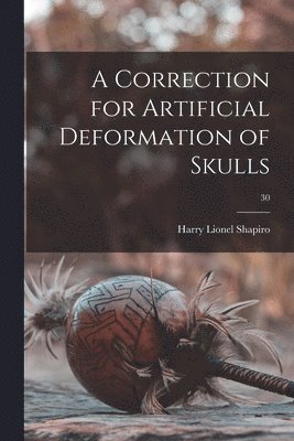 A Correction for Artificial Deformation of Skulls; 30 1