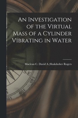 An Investigation of the Virtual Mass of a Cylinder Vibrating in Water, Häftad
