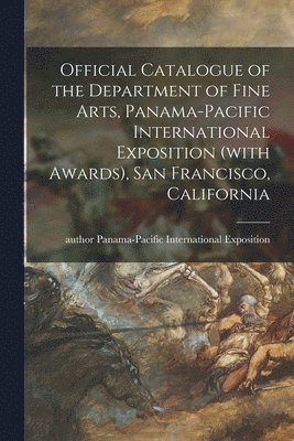 Panama-Pacific International Exposition - Official Catalogue of the Department of Fine Arts, Panama-Pacific International Exposition (with Awards), San Francisco, California, Häftad