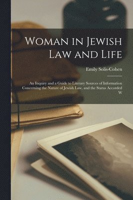 bokomslag Woman in Jewish Law and Life; an Inquiry and a Guide to Literary Sources of Information Concerning the Nature of Jewish Law, and the Status Accorded W