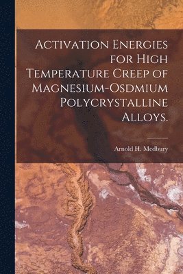 Activation Energies for High Temperature Creep of Magnesium-osdmium Polycrystalline Alloys. 1