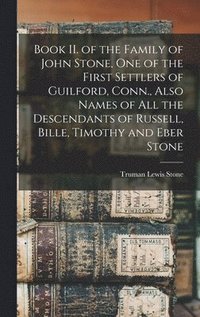 bokomslag Book II. of the Family of John Stone, One of the First Settlers of Guilford, Conn., Also Names of All the Descendants of Russell, Bille, Timothy and Eber Stone