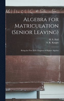 Algebra for Matriculation (senior Leaving) [microform] 1