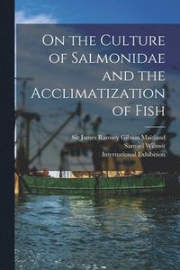 bokomslag On the Culture of Salmonidae and the Acclimatization of Fish [microform]