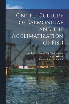 bokomslag On the Culture of Salmonidae and the Acclimatization of Fish [microform]