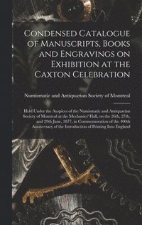 bokomslag Condensed Catalogue of Manuscripts, Books and Engravings on Exhibition at the Caxton Celebration [microform]