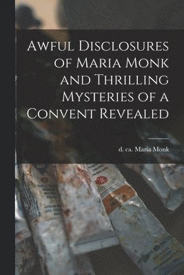 bokomslag Awful Disclosures of Maria Monk and Thrilling Mysteries of a Convent Revealed [microform]