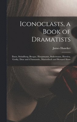 James 1857-1921 Huneker - Iconoclasts, a Book of Dramatists, Inbunden