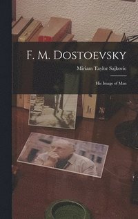 bokomslag F. M. Dostoevsky: His Image of Man