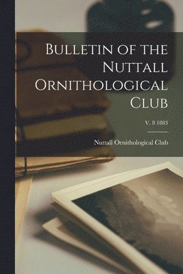 Bulletin of the Nuttall Ornithological Club; v. 8 1883 1