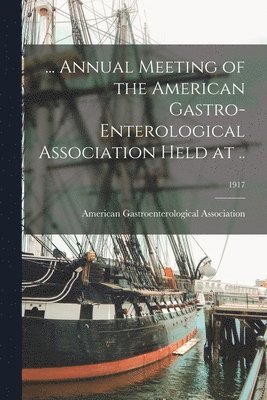 bokomslag ... Annual Meeting of the American Gastro-enterological Association Held at ..; 1917