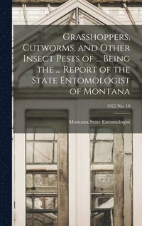 bokomslag Grasshoppers, Cutworms, and Other Insect Pests of ... Being the ... Report of the State Entomologist of Montana; 1922 no. 19