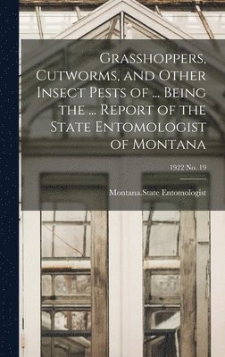 bokomslag Grasshoppers, Cutworms, and Other Insect Pests of ... Being the ... Report of the State Entomologist of Montana; 1922 no. 19