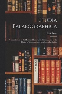 bokomslag Studia Palaeographica [microform]; a Contribution to the History of Early Latin Miniscule and to the Dating of Visigothic Mss., With Seven Facsimilies