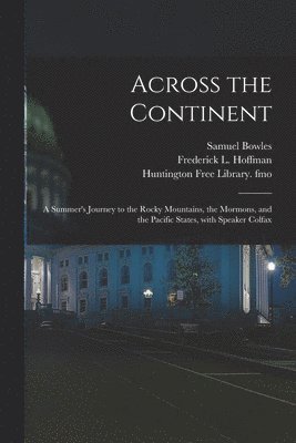 Samuel 1826-1878 Bowles, Samuel Bowles, Frederick L. (Frederick Ludw Hoffman, Huntington Free Library Fmo - Across the Continent, Häftad