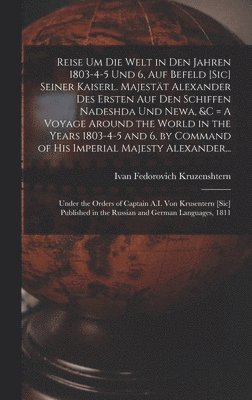 bokomslag Reise Um Die Welt in Den Jahren 1803-4-5 Und 6, Auf Befeld [sic] Seiner Kaiserl. Majestt Alexander Des Ersten Auf Den Schiffen Nadeshda Und Newa, &c [microform] = A Voyage Around the World in the