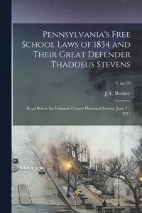 bokomslag Pennsylvania's Free School Laws of 1834 and Their Great Defender Thaddeus Stevens; Read Before the Lebanon County Historical Society, June 27, 1917; 7, no.10