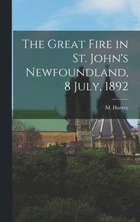 bokomslag The Great Fire in St. John's Newfoundland, 8 July, 1892 [microform]
