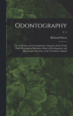 Richard 1804-1892 Owen - Odontography; or, A Treatise on the Comparative Anatomy of the Teeth; Their Physiological Relations, Mode of Development, and Microscopic Structure, in the Vertebrate Animals; v. 2, Inbunden