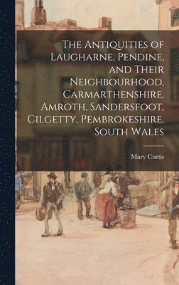 The Antiquities of Laugharne, Pendine, and Their Neighbourhood, Carmarthenshire, Amroth, Sandersfoot, Cilgetty, Pembrokeshire, South Wales 1