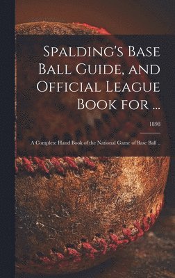 Spalding's Base Ball Guide, and Official League Book for ... 1