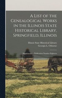bokomslag A List of the Genealogical Works in the Illinois State Historical Library, Springfield, Illinois