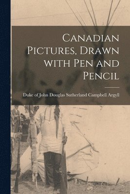 Canadian Pictures, Drawn With Pen and Pencil [microform] 1