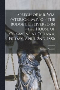 bokomslag Speech of Mr. Wm. Paterson, M.P., on the Budget, Delivered in the House of Commons at Ottawa, Friday, April 2nd, 1886 [microform]
