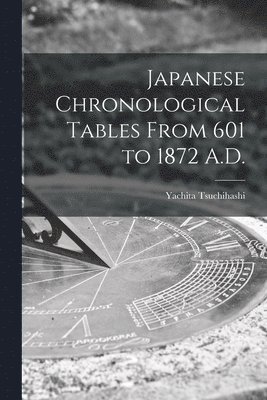 bokomslag Japanese Chronological Tables From 601 to 1872 A.D.