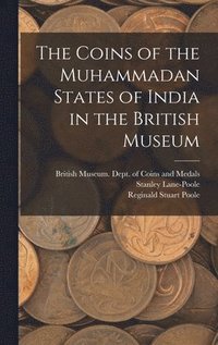 bokomslag The Coins of the Muhammadan States of India in the British Museum