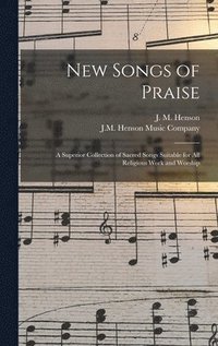 bokomslag New Songs of Praise: a Superior Collection of Sacred Songs Suitable for All Religious Work and Worship