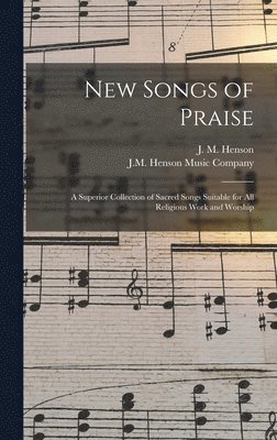 New Songs of Praise: a Superior Collection of Sacred Songs Suitable for All Religious Work and Worship, Inbunden