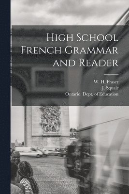 W. H. (William Henry) Fraser, J. (John) Squair, Ontario Dept of Education - High School French Grammar and Reader [microform], Häftad