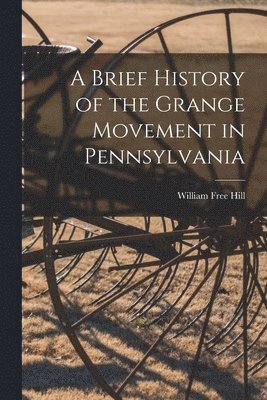 bokomslag Brief History of the Grange Movement in Pennsylvania [microform]